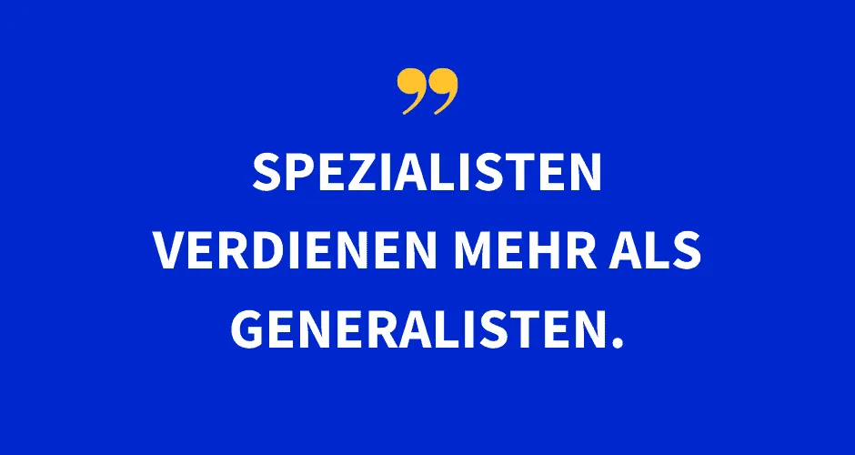 Spezialisten verdienen mehr als Generalisten.