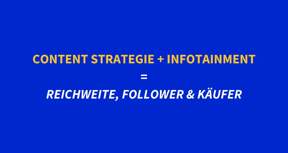 Content Strategie + Infotainment ergibt Reichweite, Follower und Käufer