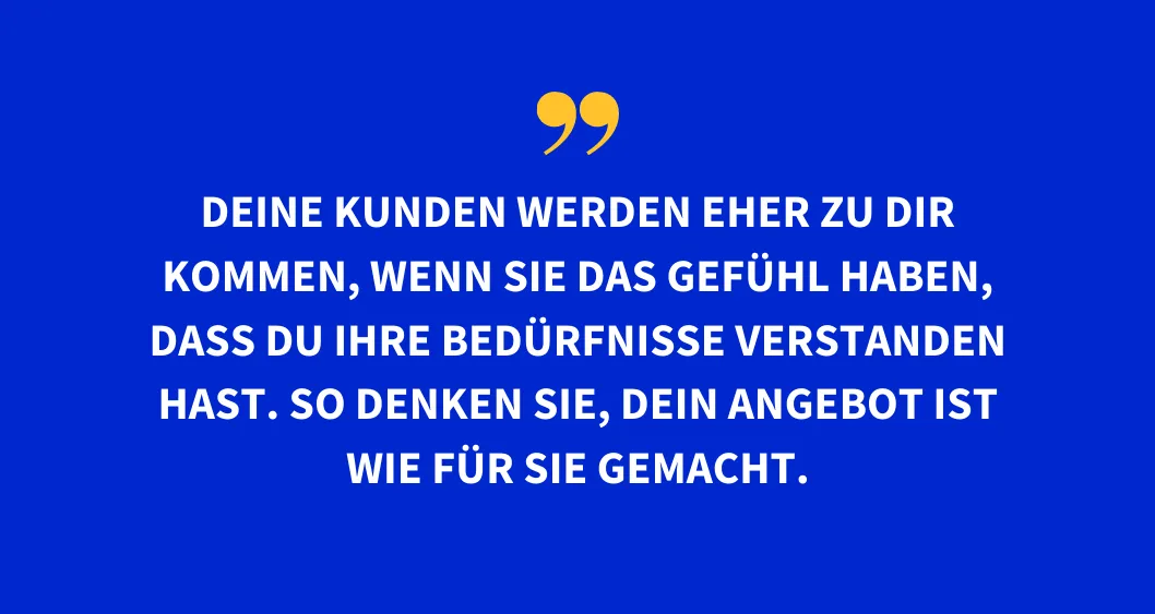 Durch eine klare Positionierung kannst du sicherstellen, dass du die Bedürfnisse deiner Zielgruppe berücksichtigst.